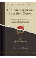 Die Philosophie Des Josef (Ibn) Zaddik: Nach Ihren Quellen, Insbesondere Nach Ihren Beziehungen Zu Den Lauteren BrÃ¼dern Und Zu Gabirol (Classic Reprint): Nach Ihren Quellen, Insbesondere Nach Ihren Beziehungen Zu Den Lauteren BrÃ¼dern Und Zu Gabirol (Classic Reprint)