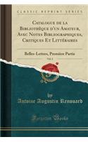 Catalogue de la Bibliothèque d'Un Amateur, Avec Notes Bibliographiques, Critiques Et Littéraires, Vol. 2: Belles-Lettres, Première Partie (Classic Reprint)(French)