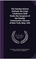 Sunday School Outlook; the Crypt Conference Held Under the Auspices of the Sunday Commission, Diocese of New York, May, 1901