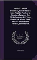 Iustitia Causae Palatinae, Sive Defensio Iuris Regalis Palatini in Homines Proprios Etc. Editio Secunda, Et Priore, Quae Ante Annos XXXV. Publica Authoritate Produit, Emendatior