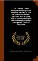 Existing Law of Boroughs in Pennsylvania, Including the Code of 1915, the Amendments of 1917 and Other Acts in Force, With a Chronological Table of Existing and Repealed Statutes and Forms of Procedure