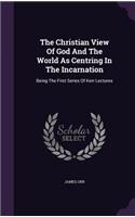 The Christian View Of God And The World As Centring In The Incarnation: (English)