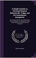 Single Combat or, Personal Dispute Between Mr. Trapp, and his Anonymous Antagonist.: The Contents Whereof are all Reducible to This one Question, viz. Whether Mr. Trapp, or the Author his Adversary has Writ Nonsense?