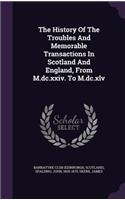 The History of the Troubles and Memorable Transactions in Scotland and England, from M.DC.XXIV. to M.DC.XLV