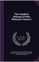 The Complete Writings of Walt Whitman Volume 5