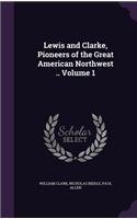 Lewis and Clarke, Pioneers of the Great American Northwest .. Volume 1