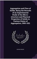 Aggregation and Flow of Solids, Being the Records of an Experimental Study of the Micro-structure and Physical Properties of Solids in Various States of Aggregation, 1900-1921