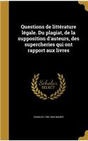 Questions de Litterature Legale. Du Plagiat, de La Supposition D'Auteurs, Des Supercheries Qui Ont Rapport Aux Livres