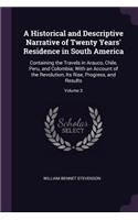 A Historical and Descriptive Narrative of Twenty Years' Residence in South America: Containing the Travels in Arauco, Chile, Peru, and Colombia; With an Account of the Revolution, Its Rise, Progress, and Results; Volume 3