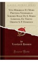 Vita Mirabilis Et Mors Pretiosa Venerabilis Sororis RosÃ¦ de S. Maria Limensis, Ex Tertio Ordine S. P. Dominici (Classic Reprint)
