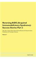 Reversing AIDS (Acquired Immunodeficiency Syndrome): Success Stories Part 2 The Raw Vegan Plant-Based Detoxification & Regeneration Workbook for Healing Patients. Volume 7