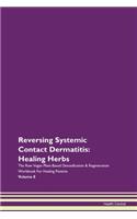 Reversing Systemic Contact Dermatitis: Healing Herbs The Raw Vegan Plant-Based Detoxification & Regeneration Workbook For Healing Patients Volume 8
