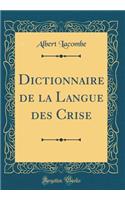 Dictionnaire de la Langue Des Crise (Classic Reprint)