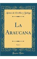 La Araucana, Vol. 1 (Classic Reprint)