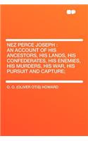 Nez Perce Joseph: An Account of His Ancestors, His Lands, His Confederates, His Enemies, His Murders, His War, His Pursuit and Capture;(English)