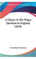 Glance At The Wages Question In England (1878)