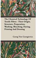 Chemical Technology of Textile Fibres - Their Origin, Structure, Preparation, Washing, Bleaching, Dyeing, Printing and Dressing