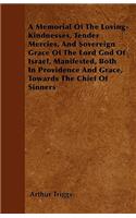 A Memorial Of The Loving-Kindnesses, Tender Mercies, And Sovereign Grace Of The Lord God Of Israel, Manifested, Both In Providence And Grace, Towards The Chief Of Sinners