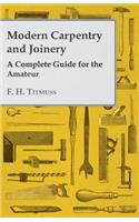 Modern Carpentry and Joinery - A Complete Guide For The Amateur