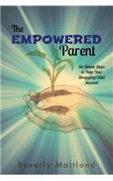 The Empowered Parent: Six Simple Steps to Help Your Struggling Child Succeed