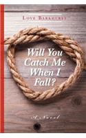 Will You Catch Me When I Fall