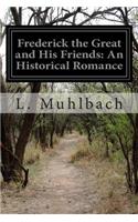 Frederick the Great and His Friends: An Historical Romance