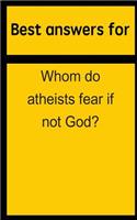 Best Answers for Whom Do Atheists Fear If Not God?