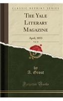 The Yale Literary Magazine, Vol. 18: April, 1853 (Classic Reprint): April, 1853 (Classic Reprint)