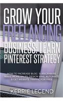 Grow Your Freelancing Business: Learn Pinterest Strategy: How to Increase Blog Subscribers, Make More Sales, Design Pins, Automate & Get Website Traffic for Free