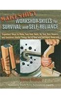 Makeshift Workshop Skills for Survival and Self-Reliance: Expedient Ways to Make Your Own Tools, Do Your Own Repairs, and Construct Useful Things Out