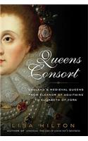 Queens Consort: England's Medieval Queens from Eleanor of Aquitaine to Elizabeth of York