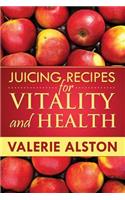 Juicing Recipes for Vitality and Health