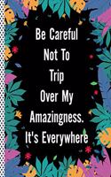 Be careful not to trip over my amazingness. It's everywhere