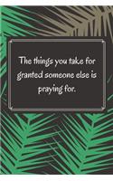 The things you take for granted someone else is praying for