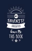 My Favorite Daughter Gave Me This Book: Daughter Thank You And Appreciation Gifts From Mom / Dad. Beautiful Gag Gift for Men and Women. Fun, Practical And Classy Alternative to a Card.