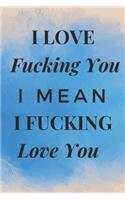 I Love Fucking You I Mean I Fucking Love You: Funny Novelty Valentines Day Gift-Small Lined Notebook