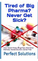 Tired of Big Pharma? Never Get Sick?