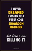 I Never Dreamed I would Be A Super Cool Showroom Manager But Here I Am Killing It: Career Motivational Quotes 6x9 120 Pages Blank Lined Notebook Journal