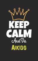 Keep Calm And Do Aikido Notebook - Aikido Funny Gift: Lined Notebook / Journal Gift, 120 Pages, 6x9, Soft Cover, Matte Finish