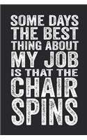 Some Days The Best Thing About My Job Is That The Chair Spins