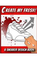 Create My Fresh! A Sneaker Design Book: Sneaker themed Designer Book For Adults, Teens, and Kids
