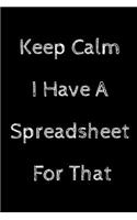 Keep Calm I Have A Spreadsheet For That: Notebook Birthday Gift For Women/Men/Boss/Coworkers/Colleagues/Students/Friends.: Lined Notebook / Journal Gift, 120 Pages, 6x9