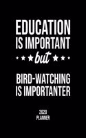 Education Is Important But Bird-Watching Is Importanter 2020 Planner