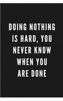 Doing Nothing Is Hard, You Never Know When You Are Done: Funny Gift for Coworkers & Friends - Blank Work Journal to write in with Sarcastic Office Humour Quote for Women & Men Colleagues - Adult Gift for S