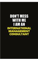 Don't Mess With Me I Am An International Management Consultant: Career journal, notebook and writing journal for encouraging men, women and kids. A framework for building your career.