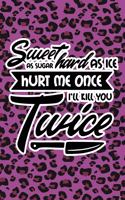 Sweet As Sugar Hard As Ice Hurt Me Once I'll Kill You Twice: Purple Leopard Print Sassy Mom Journal / Snarky Notebook