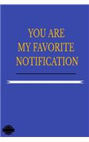 You Are My Favorite Notification: Blank Lined Notebook Journal Composition, Exercise Book (120 Page, 6 x 9 inch) Soft Cover, Matte Finish