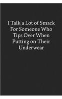 I Talk a Lot of Smack for Someone Who Tips over When Putting on Their Underwear: Blank Funny Lined Journal - Black Sarcastic Notebook