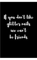 If You Don't Like Glitter Nails We Can't Be Friends: Liniertes Notizbuch A5 - Nageldesigner Maniküre Fingernägel Kosmetikerin Geschenk