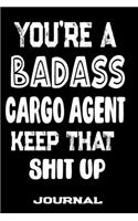 You're A Badass Cargo Agent Keep That Shit Up